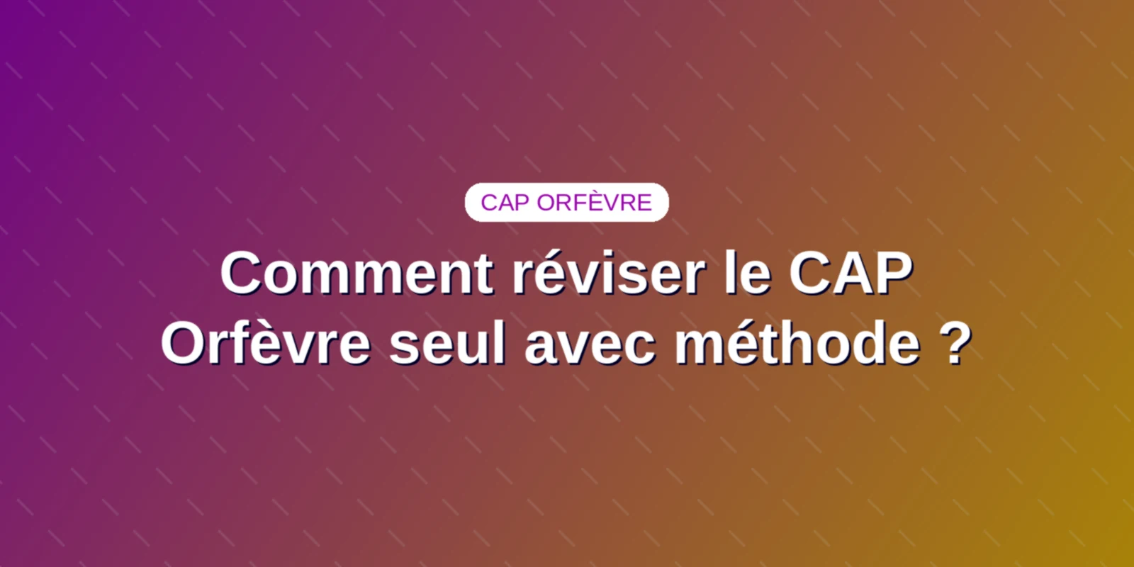 Comment réviser le CAP Orfèvre seul avec méthode ?